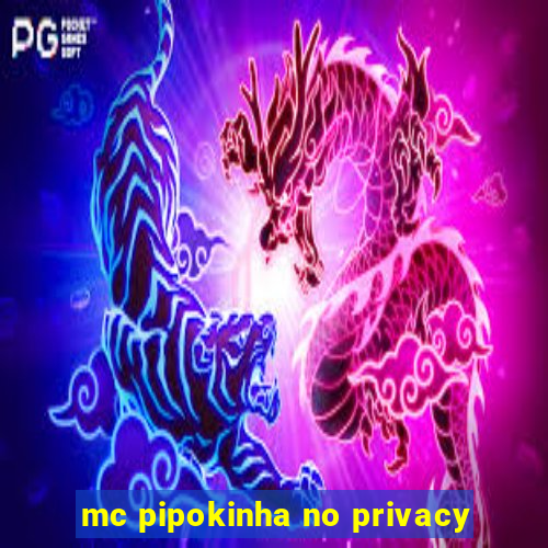 mc pipokinha no privacy